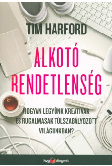 Alkotó rendetlenség /Hogyan legyünk kreatívak és rugalmasak túlszabályozott világunkban?