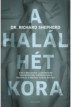 A halál hét kora - Nagy-Britannia leghíresebb törvényszéki kórboncnoka feltárja a holtak titkos életét