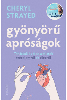 Gyönyörű apróságok - Tanácsok és tapasztalatok szerelemről és édenről