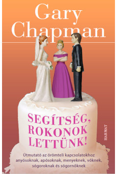 Segítség, rokonok lettünk! - Útmutató az örömteli kapcsolatokhoz anyósoknak, apósoknak, menyeknek, vőknek, sógoroknak és sógornő