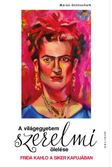 A világegyetem szerelmi ölelése - Frida Kahlo a siker kapujában (e-könyv)