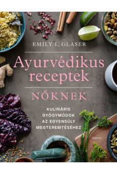 Ájurvédikus receptek nőknek - Kulináris gyógymódok az egyensúly megteremtéséhez