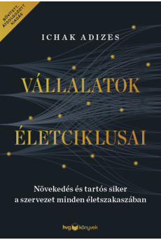 Vállalatok életciklusai - Növekedés és tartós siker a szervezet minden életszakaszában – bővített, átdolgozott kiadás
