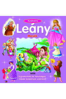Kedvenc Leány mesék - Szórakoztató és tanulságos mesék kisleányok számára