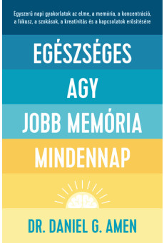 Egészséges agy, jobb memória mindennap - Egyszerű napi gyakorlatok az elme, a memória, a koncentráció, a fókusz, a szokások, a k