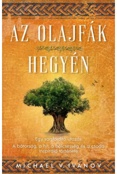 Az olajfák hegyén - Egy sorsfordító utazás - A bátorság, a hit, a bölcsesség és a csoda inspiráló története
