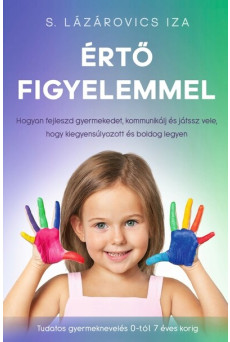 Értő figyelemmel - Hogyan fejleszd gyermekedet, kommunikálj és játssz vele, hogy kiegyensúlyozott és boldog legyen - Tudatos gye