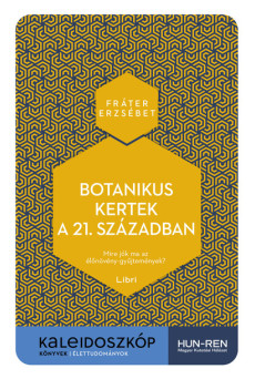 Botanikus kertek a 21. században - Mire jók ma az élőnövény-gyűjtemények? - Kaleidoszkóp Könyvek