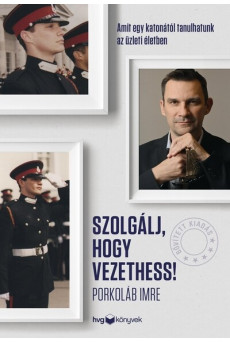 Szolgálj, hogy vezethess! – Bővített kiadás - Amit egy katonától tanulhatunk az üzleti életben