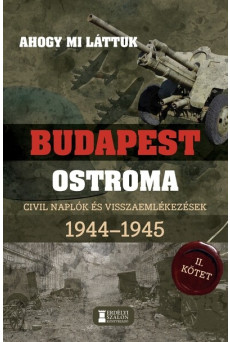 Ahogy mi láttuk - Budapest ostroma 1944-1945 - Civil naplók és visszaemlékezések II. kötet
