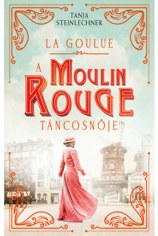 La Goulue - A Moulin Rouge táncosnője
