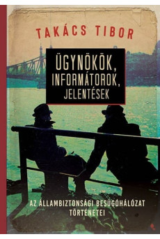 Ügynökök, informátorok, jelentések - Az állambiztonsági besúgóhálózat történetei