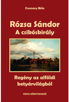 A csikóskirály - Rózsa Sándor 2. - Regény az alföldi betyárvilágból