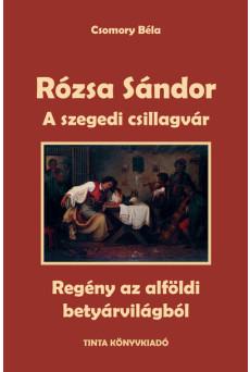 A szegedi csillagvár - Rózsa Sándor 3. - Regény az alföldi betyárvilágból