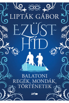 Ezüsthíd - Balatoni regék, mondák, történetek