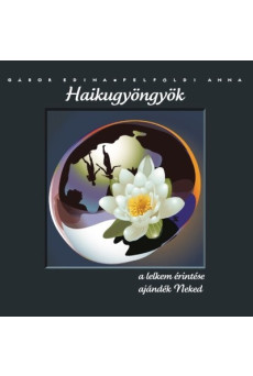 HAIKUGYÖNGYÖK /A LELKEM ÉRINTÉSE AJÁNDÉK NEKED