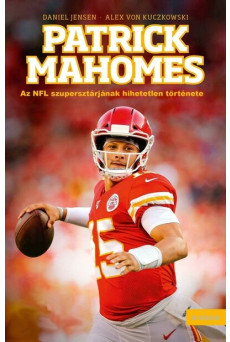 Patrick Mahomes - Az NFL szupersztárjának hihetetlen története