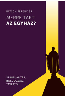 Merre tart az egyház? - Spiritualitás, boldogság, távlatok