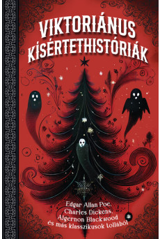 Viktoriánus kísértettörténetek - Edgar Allan Poe, Charles Dickens, Algernon Blackwood és más klasszikusok tollából