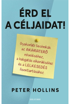 Érd el a céljaidat! - Gyakorlati technikák az akaraterő növeléséhez, a halogatás elkerüléséhez és a lelkesedés fenntartásához