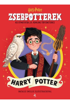 ZsebPotterek – Harry Potter - Kis útmutatók J.K. Rowling Harry Potter-történeteihez
