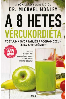 A 8 hetes vércukordiéta - Fogyjunk gyorsan, és programozzuk újra a testünket (új kiadás)