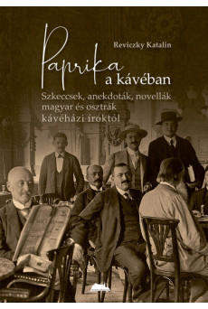 Paprika a kávéban - Szkeccsek, anekdoták, novellák magyar és osztrák kávéházi íróktól