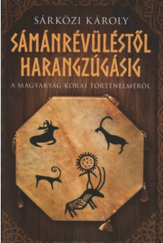 Sámánrévüléstől harangzúgásig - A magyarság korai történelméről (2. kiadás)