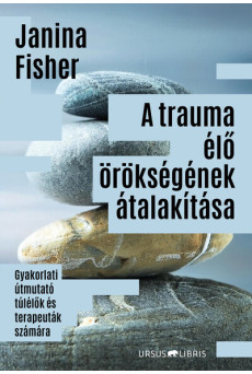 A trauma élő örökségének átalakítása - Gyakorlati útmutató túlélők és terapeuták számára