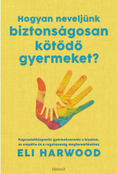 Hogyan neveljünk biztonságosan kötődő gyermeket?