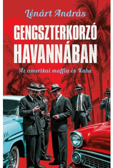 Gengszterkorzó Havannában - Az amerikai maffia és Kuba