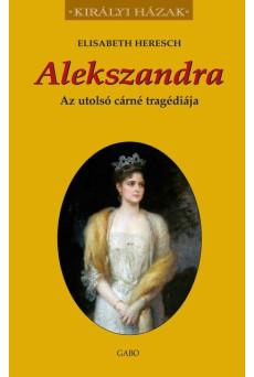 Alekszandra - Az utolsó cárné tragédiája - Királyi házak