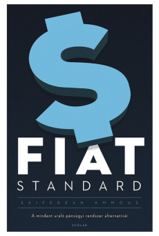 FIAT STANDARD - A mindent uraló pénzügyi rendszer alternatívái (2. kiadás)