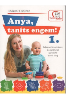 Anya, taníts engem! 1. - Fejlesztési lehetőségek és játékötletek születéstől 3 éves korig (2. kiadás)