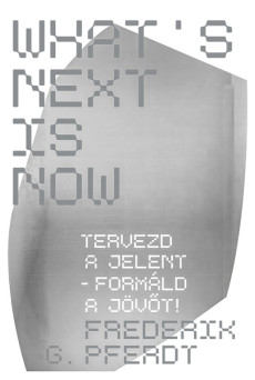 What's Next Is Now - Tervezd a jelent - formáld a jövőt!
