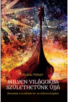 Milyen világokba születhetünk újjá - Bevezetés a buddhista tér- és időkozmológiába