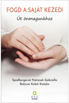 FOGD A SAJÁT KEZED! - Út önmagunkhoz