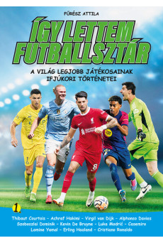 Így lettem futballsztár 1. - A világ legjobb játékosainak ifjúkori történetei