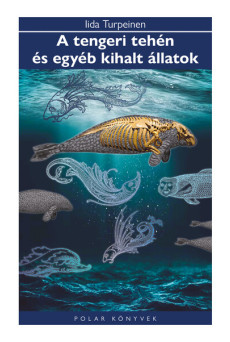 A tengeri tehén és egyéb kihalt állatok - Polar Könyvek