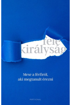 Fele királyság - Mese a férfiról, aki megtanult érezni