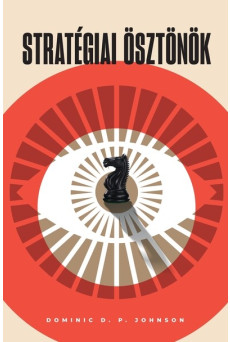 Stratégiai ösztönök - A kognitív torzítások adaptív előnyei a nemzetközi politikában