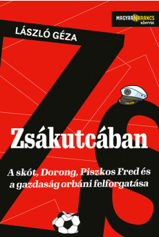 Zsákutcában - A skót, Dorong, Piszkos Fred és a gazdaság orbáni felforgatása - Magyar Narancs Könyvek