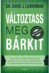 Változtass meg bárkit - Bizonyítottan működő technikák mások hangulatának, viselkedésének és elképzeléseinek megváltozta