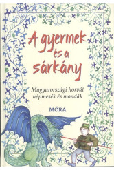 A gyermek és a sárkány /Magyarországi horvát népmesék és mondák