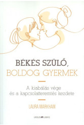 Békés szülő, boldog gyermek /A kiabálás vége és a kapcsolatteremtés kezdete