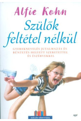 Szülők feltétel nélkül /Gyereknevelés jutalmazás és büntetés helyett szeretettel és észérvekkel