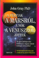 A férfiak a Marsról, a nők a Vénuszról jöttek /Az igazi párkapcsolat kézikönyve, hogyan éljünk boldogan társunkkal