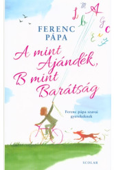 A mint Ajándék, B mint Barátság - Ferenc pápa szavai gyerekeknek