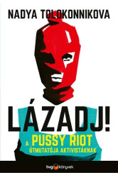 LÁZADJ! - A Pussy Riot útmutatója aktivistáknak