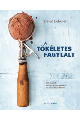 A tökéletes fagylalt - 200 fagylalt, szörbet, gelato, granita, és amikkel kínálhatók